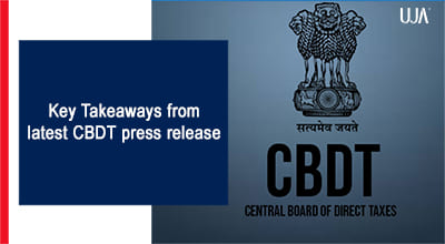 UJA | Key Takeaways from latest CBDT press release