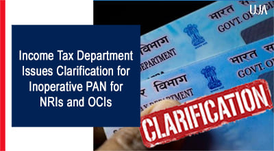 UJA | Inoperative PAN - Income Tax Department Issues Clarifications for NRIs, OCIs