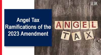 UJA | Angel Tax - Ramifications of the 2023 Amendment