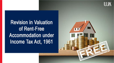 UJA | Revision in Valuation of Rent-Free Accommodation under Income Tax Act, 1961